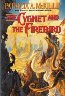 The Cygnet and the Firebird - Patricia A. McKillip