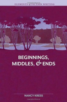 Elements of Fiction Writing - Beginnings, Middles & Ends - Nancy Kress