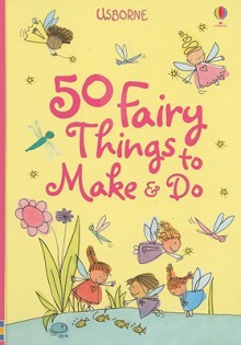 50 Fairy Things to Make & Do - Minna Lacey, Lucy Parris, Non Figg, Jan McCafferty, Katrina Fearn, Josephine Thompson, Antonia Miller, Vici Leyhane, Erica Harrison, Katie Lovell