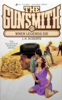 The Gunsmith #080: When Legends Die - J.R. Roberts