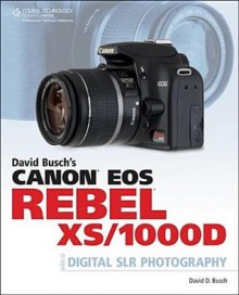 David Busch's Canon EOS Rebel XS/1000D Guide to Digital SLR Photography - David D. Busch