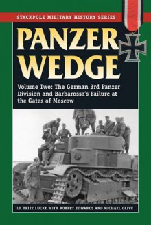 Panzer Wedge, Volume Two: The German 3rd Panzer Division and Barbarossa's Failure at the Gates of Moscow - Fritz Lucke, Michael Olive, Robert Edwards