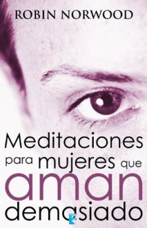 Meditaciones para mujeres que aman demasiado (Spanish Edition) - Robin Norwood