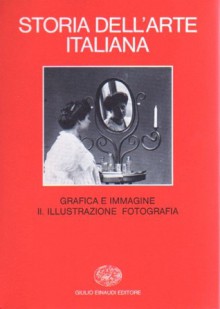 Storia dell'arte italiana 9. Parte terza (Situazioni momenti indagini) Vol. II: Grafica e immagine. Tomo II: Illustrazione e fotografia - Federico Zeri