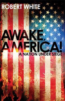 Awake America: A Nation Under Siege - Robert White