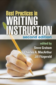 Best Practices in Writing Instruction, Second Edition - Steve Graham, Charles A. MacArthur, Jill Fitzgerald