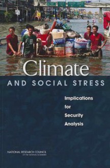 Climate and Social Stress: Implications for Security Analysis - Committee on Assessing the Impact of Climate Change on Social and Political Stresses, Board on Environmental Change and Society, Division of Behavioral and Social Sciences and Education, National Research Council