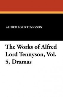 The Works of Alfred Lord Tennyson, Vol. 5, Dramas - Alfred Tennyson