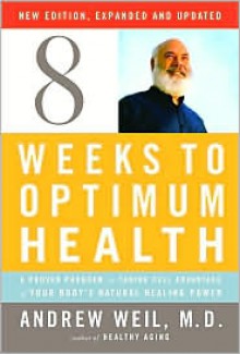 Salud total en ocho semanas: Un programa probado para aprovechar al maximo el poder curativo natural de su cuerpo - Andrew Weil
