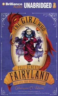 The Girl Who Fell Beneath Fairyland and Led the Revels There - Catherynne M. Valente, S.J. Tucker