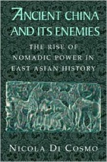 Ancient China and Its Enemies: The Rise of Nomadic Power in East Asian History - Nicola Di Cosmo