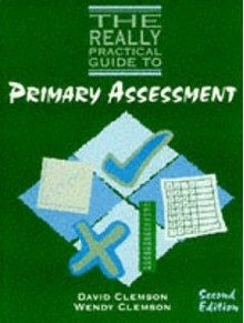 The Really Practical Guide To Primary Assessment - David Clemson, Wendy Clemson