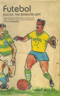 Futebol: Soccer: The Brazilian Way - Alex Bellos