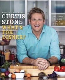 Curtis Stone's What's For Dinner? Simple Recipes for Every Night of the Week - Curtis Stone