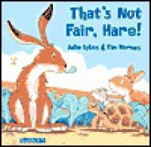 That's Not Fair, Hare! - Julie Sykes