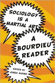 Sociology is a Martial Art: Political Writings by Pierre Bourdieu - Pierre Bourdieu, Gisele Sapiro