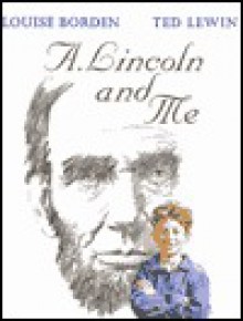 A. Lincoln And Me - Louise Borden, Ted Lewin