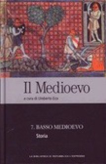 Il Medioevo - 7. Basso Medioevo. Storia - Various, Umberto Eco