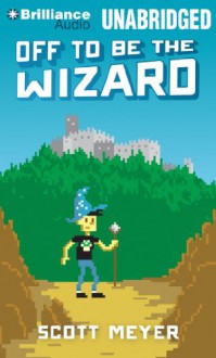 Off to Be the Wizard - Scott Meyer, Luke Daniels