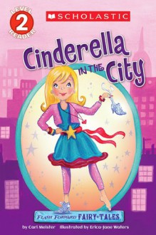 Scholastic Reader Level 2: Flash Forward Fairy Tales: Cinderella in the City - Cari Meister, Erica-Jane Waters