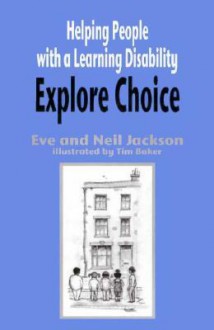 Helping People with a Learning Disability Explore Choice - Helping People with a Learning Disability Explore Relationships - Eve Jackson, Neil Jackson