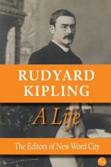 Rudyard Kipling, A Life - The Editors of New Word City