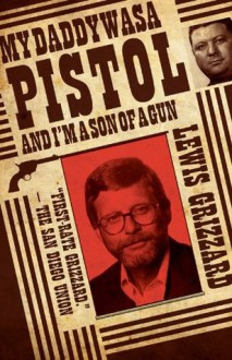 My Daddy Was a Pistol and I'm a Son of a Gun - Lewis Grizzard