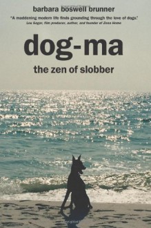 Dog-Ma, the Zen of Slobber - Barbara Boswell Brunner