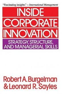 Inside Corporate Innovation - Robert A. Burgelman, Leonard R. Sayles