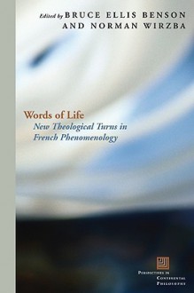 Words of Life: New Theological Turns in French Phenomenology - Bruce Benson, Norman Wirzba