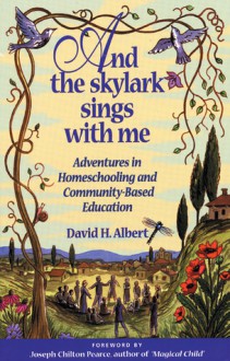 And the Skylark Sings with Me: Adventures in Homeschooling and Community-Based Education - David H. Albert