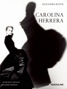 Carolina Herrera: Portrait of a Fashion Icon - Alexandra Kotur, Hamish Bowles