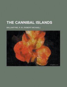 The Cannibal Islands - R.M. Ballantyne