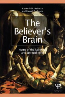 The Believer's Brain: Home of the Religious and Spiritual Mind - Kenneth M Heilman, Russell S Donda