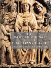 The Oxford Dictionary of the Christian Church - F.L. Cross, Elizabeth A. Livingstone