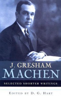 Selected Shorter Writings - J. Gresham Machen, D.G. Hart