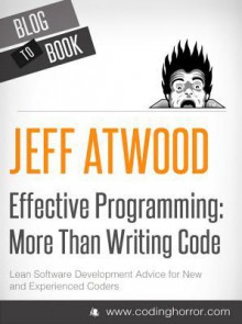 Effective Programming: More Than Writing Code - Jeff Atwood