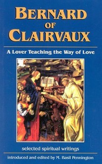 Bernard of Clairvaux: A Lover Teaching the Way of Love: Selected Spiritual Writings - Bernard of Clairvaux