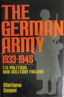 The German Army 1933-1945: Its Political and Military Failure - Matthew Cooper