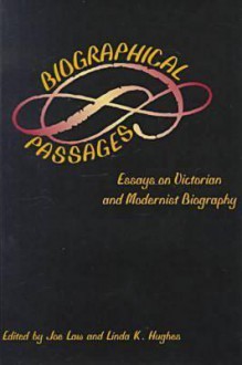 Biographical Passages: Essays on Victorian and Modernist Biography - Joe Law, Linda K. Hughes