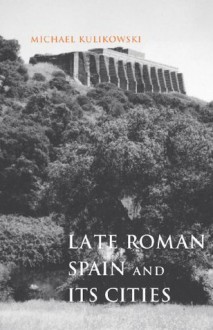 Late Roman Spain and Its Cities (Ancient Society and History) - Michael Kulikowski