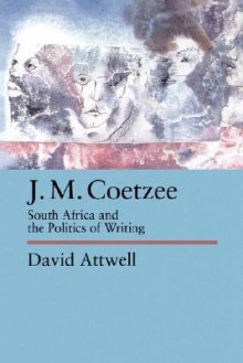 J.M. Coetzee: South Africa and the Politics of Writing (Perspectives on Southern Africa) - David Attwell