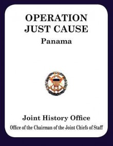 Operation JUST CAUSE: The Planning and Execution of Joint Operations in Panama - Ronald H. Cole