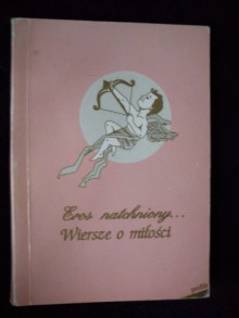 Eros natchniony...wiersze o miłości - Jan Kochanowski, Tadeusz Boy-Żeleński, Cyprian Kamil Norwid, Adam Mickiewicz, Bolesław Leśmian, Juliusz Słowacki, Leopold Staff, Emil Zegadłowicz, Adam Asnyk, Kazimierz Przerwa-Tetmajer, Franciszek Karpiński