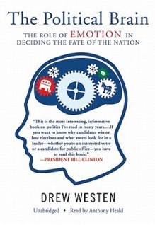 The Political Brain: The Role of Emotion in Deciding the Fate of the Nation - Drew Westen