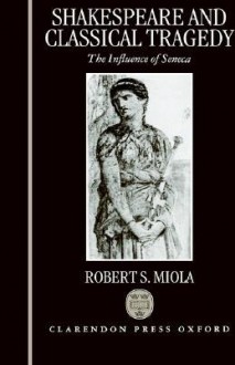 Shakespeare and Classical Tragedy - Robert S. Miola