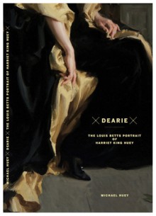 Dearie: The Louis Betts Portrait of Harriet King Huey - Michael Huey, Caryl Flinn, Terre Thaemlitz, Tom Holert, Diedrich Diederichsen, Constanze Ruhm