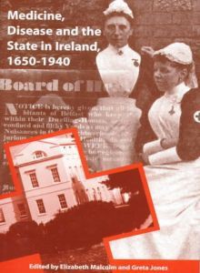 Medicine, Disease And The State In Ireland 1650 1940 - Greta Jones, Elizabeth Malcolm