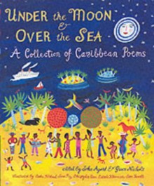 Under the Moon and Over the Sea: A Collection of Caribbean Poems - John Agard, Grace Nichols