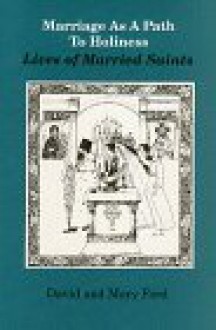 Marriage as a Path to Holiness: Lives of Married Saints - David C. Ford, Mary Ford